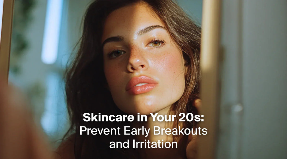 Skincare in Your 20s: Prevent Early Breakouts and Irritation