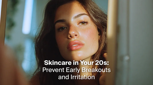 Skincare in Your 20s: Prevent Early Breakouts and Irritation