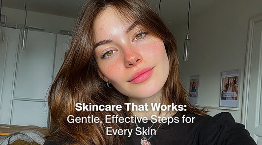 Skincare That Works: Gentle, Effective Steps for Every Skin